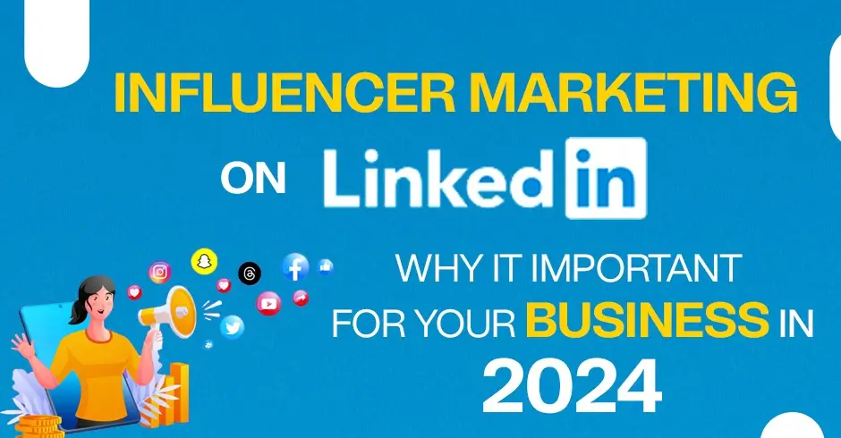 Influencer Marketing On LinkedIn: Why It Important For Your Business In 2024